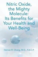 Nitric Oxide, the Mighty Molecule: Its Benefits for Your Health and Well-Being di Hernan R. Chang M. D. edito da Mind Societyblishing Company
