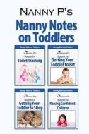 Nanny Notes on Toddlers: (Nanny P's Blueprints for Toilet Training, Eating, Sleeping and Raising Confident Children) di Nanny P edito da Purposeful Parenting Press