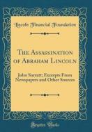 The Assassination of Abraham Lincoln: John Surratt; Excerpts from Newspapers and Other Sources (Classic Reprint) di Lincoln Financial Foundation edito da Forgotten Books