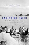 Enlisting Faith - How the Military Chaplaincy Shaped Religion and State in Modern America di Ronit Y. Stahl edito da Harvard University Press