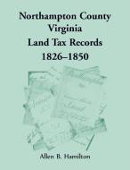 Northampton County, Virginia Land Tax Records, 1826-1850 di Allen B. Hamilton edito da Heritage Books