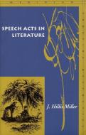 Speech Acts in Literature di J. Hillis Miller edito da STANFORD UNIV PR