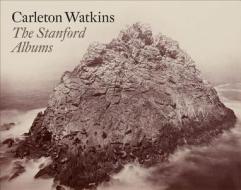 Carleton Watkins: The Stanford Albums edito da Stanford University Press