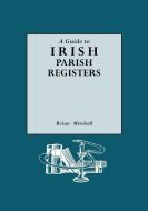 A Guide to Irish Parish Registers di Brian Mitchell edito da Genealogical Publishing Company