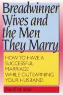 Breadwinner Wives And The Men They Marry di Randi Minetor edito da New Horizon Press Publishers Inc.,u.s.