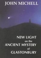 New Light on the Ancient Mystery of Glastonbury di John Michell edito da Gothic Image Publications