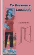 To Become a Landlady: A Testimonial di Eleanore Hill edito da Mudborn Press