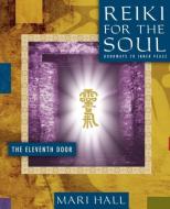 Reiki for the Soul the Eleventh Door di Mari Hall edito da Infinite Light Healing Studies Ctr., Inc