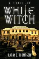 White Witch di Larry D. Thompson edito da Story Merchant