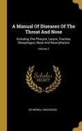 A Manual Of Diseases Of The Throat And Nose: Including The Pharynx, Larynx, Trachea, Oesophagus, Nose And Naso-pharynx; Volume 2 di Morell Mackenzie edito da WENTWORTH PR
