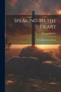 Speaking to the Heart: Or, Sermons for the People di Thomas Guthrie edito da LEGARE STREET PR