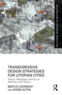 Transgressive Design Strategies For Utopian Cities di Bertug Ozarisoy, Hasim Altan edito da Taylor & Francis Ltd