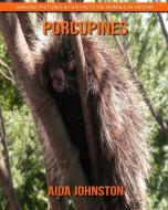 Porcupines: Amazing Pictures & Fun Facts on Animals in Nature di Aida Johnston edito da INDEPENDENTLY PUBLISHED