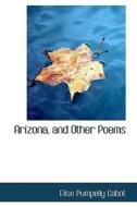 Arizona, And Other Poems di Elise Pumpelly Cabot edito da Bibliolife