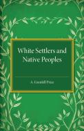 White Settlers and Native Peoples di Archibald Grenfell Price edito da Cambridge University Press