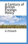 A Century Of British Foreign Policy di G P Gooch edito da Bibliolife
