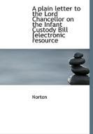 A Plain Letter To The Lord Chancellor On The Infant Custody Bill [electronic Resource di Norton edito da Bibliolife