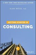 Getting Started in Consulting di Alan Weiss edito da Wiley John + Sons