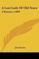 A Lost Lady of Old Years: A Romance (1899) di John Buchan edito da Kessinger Publishing