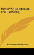 History of Sheshequin, 1777-1902 (1902) di Clement Ferdinand Heverly edito da Kessinger Publishing
