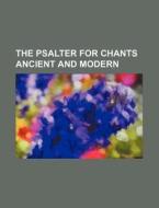 The Psalter for Chants Ancient and Modern di Books Group edito da Rarebooksclub.com