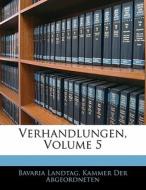 Verhandlungen der zweiten kammer der Ständenversamittlung des Konigreicht Baiern, Fünfter Band di Bavaria Landtag. Kammer Der Abgeordneten edito da Nabu Press