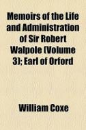 Memoirs Of The Life And Administration O di William Coxe edito da General Books