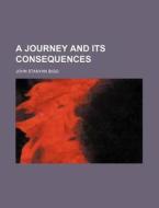 A Journey And Its Consequences di John Stanyan Bigg edito da Rarebooksclub.com