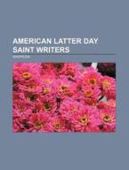 American Latter Day Saint writers di Source Wikipedia edito da Books LLC, Reference Series