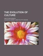 The Evolution of Culture; And Other Essays di Augustus Henry Lane-Fox Pitt-Rivers edito da Rarebooksclub.com