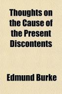 Thoughts On The Cause Of The Present Dis di Edmund Burke edito da General Books