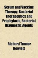 Serum And Vaccine Therapy, Bacterial The di Richard Tanner Hewlett edito da General Books