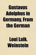 Gustavus Adolphus In Germany, From The G di Loui Lalk Weinstein edito da General Books