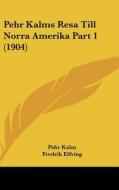 Pehr Kalms Resa Till Norra Amerika Part 1 (1904) di Pehr Kalm edito da Kessinger Publishing