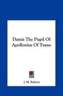 Damis the Pupil of Apollonius of Tyana di J. M. Roberts edito da Kessinger Publishing