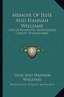 Memoir of Jesse and Hannah Williams: Late of Plymouth, Montgomery County, Pennsylvania di Jesse Williams edito da Kessinger Publishing