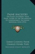 Paine Ancestry: The Family of Robert Treat Paine, Signer of the Declaration of Independence, Including Maternal Lines (1912) di Sarah Cushing Paine edito da Kessinger Publishing