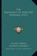 The Treatment of Infected Wounds (1917) di Alexis Carrel, Georges Dehelly edito da Kessinger Publishing