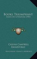 Books Triumphant: Essays on Literature (1901) di Carina Campbell Eaglesfield edito da Kessinger Publishing