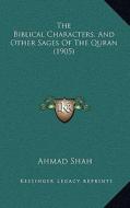 The Biblical Characters, and Other Sages of the Quran (1905) di Ahmad Shah edito da Kessinger Publishing