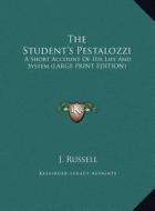 The Student's Pestalozzi: A Short Account of His Life and System (Large Print Edition) di J. Russell edito da Kessinger Publishing