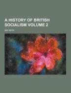 A History Of British Socialism Volume 2 di Max Beer edito da Theclassics.us