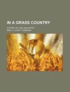 In a Grass Country; A Story of Love and Sport di Mrs H. Lovett Cameron edito da Rarebooksclub.com