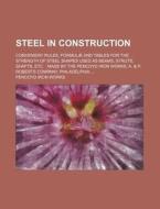 Steel in Construction; Convenient Rules, Formulae and Tables for the Strength of Steel Shapes Used as Beams, Struts, Shafts, Etc.: Made by the Pencoyd di Pencoyd Iron Works edito da Rarebooksclub.com
