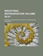 Industrial Refrigeration Volume 50-51 di National Association Engineers edito da Rarebooksclub.com