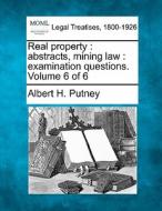 Real Property : Abstracts, Mining Law : Examination Questions. Volume 6 Of 6 di Albert H. Putney edito da Gale, Making Of Modern Law