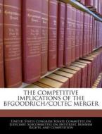 The Competitive Implications Of The Bfgoodrich/coltec Merger edito da Bibliogov