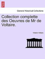 Collection Complette Des Oeuvres De Mr De Voltaire. di Voltaire edito da British Library, Historical Print Editions