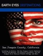 San Joaquin County, California: Including Its History, the San Joaquin County Historical Society and Museum, the Stockton Symphony, the San Joaquin Ri di Johnathan Black edito da Earth Eyes Travel Guides