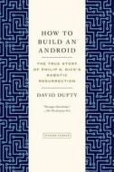 How to Build an Android: The True Story of Philip K. Dick's Robotic Resurrection di David Dufty edito da Picador USA